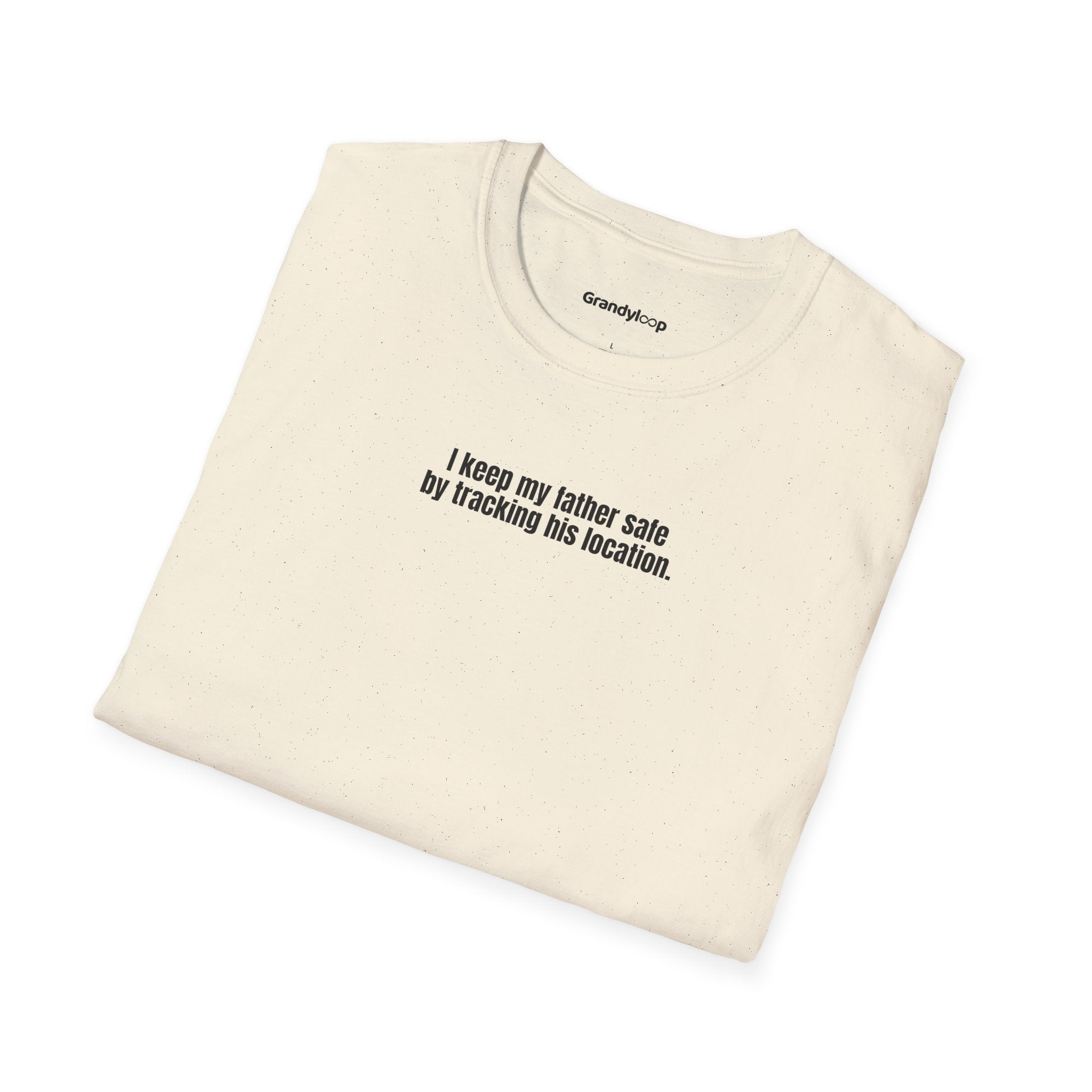 T-Shirt - I Keep My Father Safe By Tracking His Location