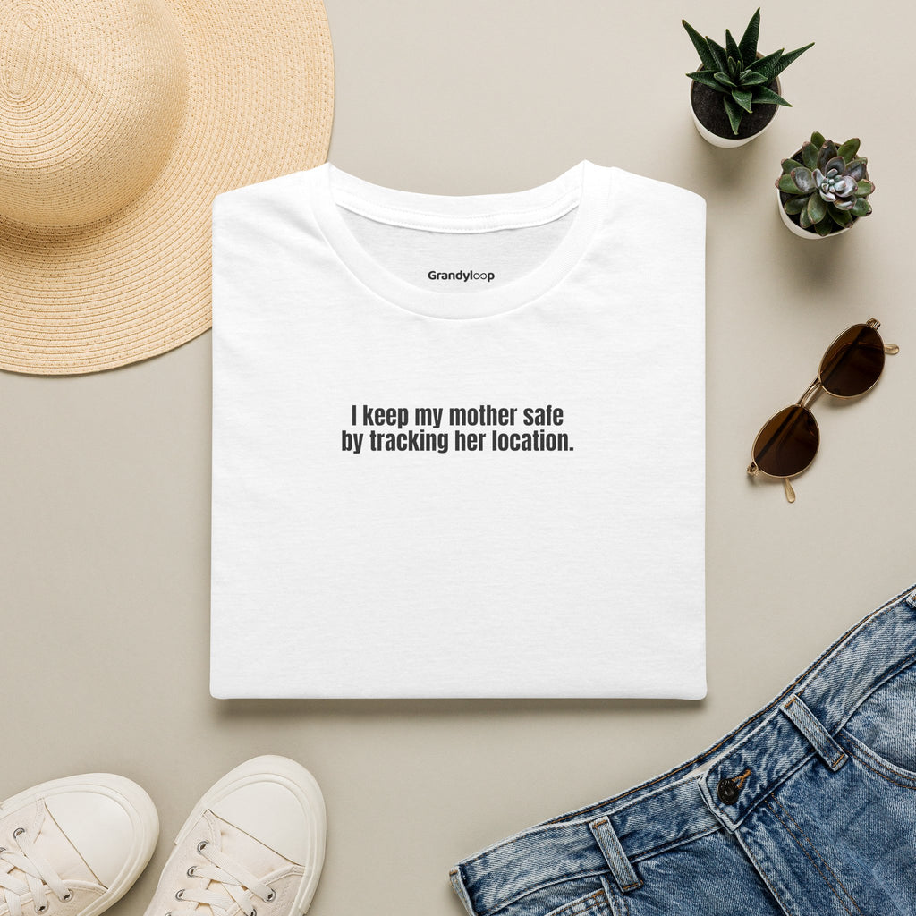 T-Shirt - I Keep My Mother Safe By Tracking Her Location