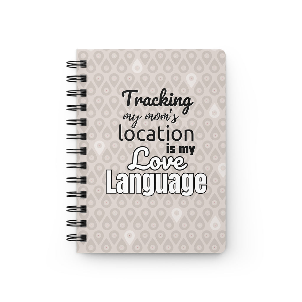 Spiral Notebook - Tracking My Mom’s Location Is My Love Language