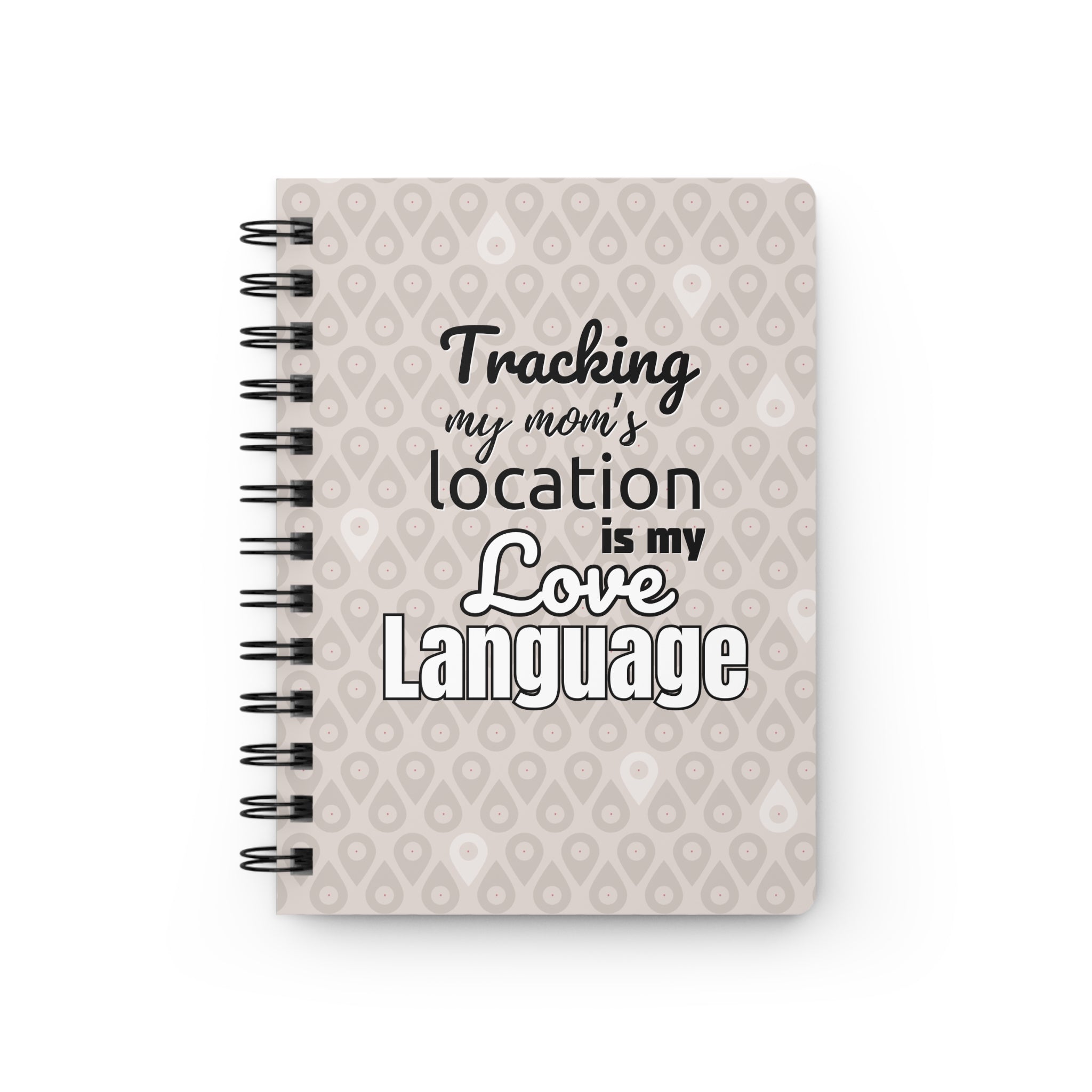 Spiral Notebook - Tracking My Mom’s Location Is My Love Language