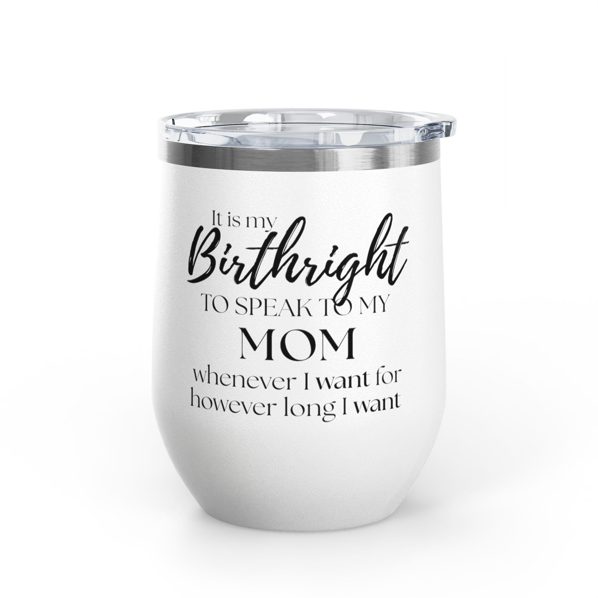 Wine Tumbler - It Is My Birthright to Speak to My Mom (12oz)
