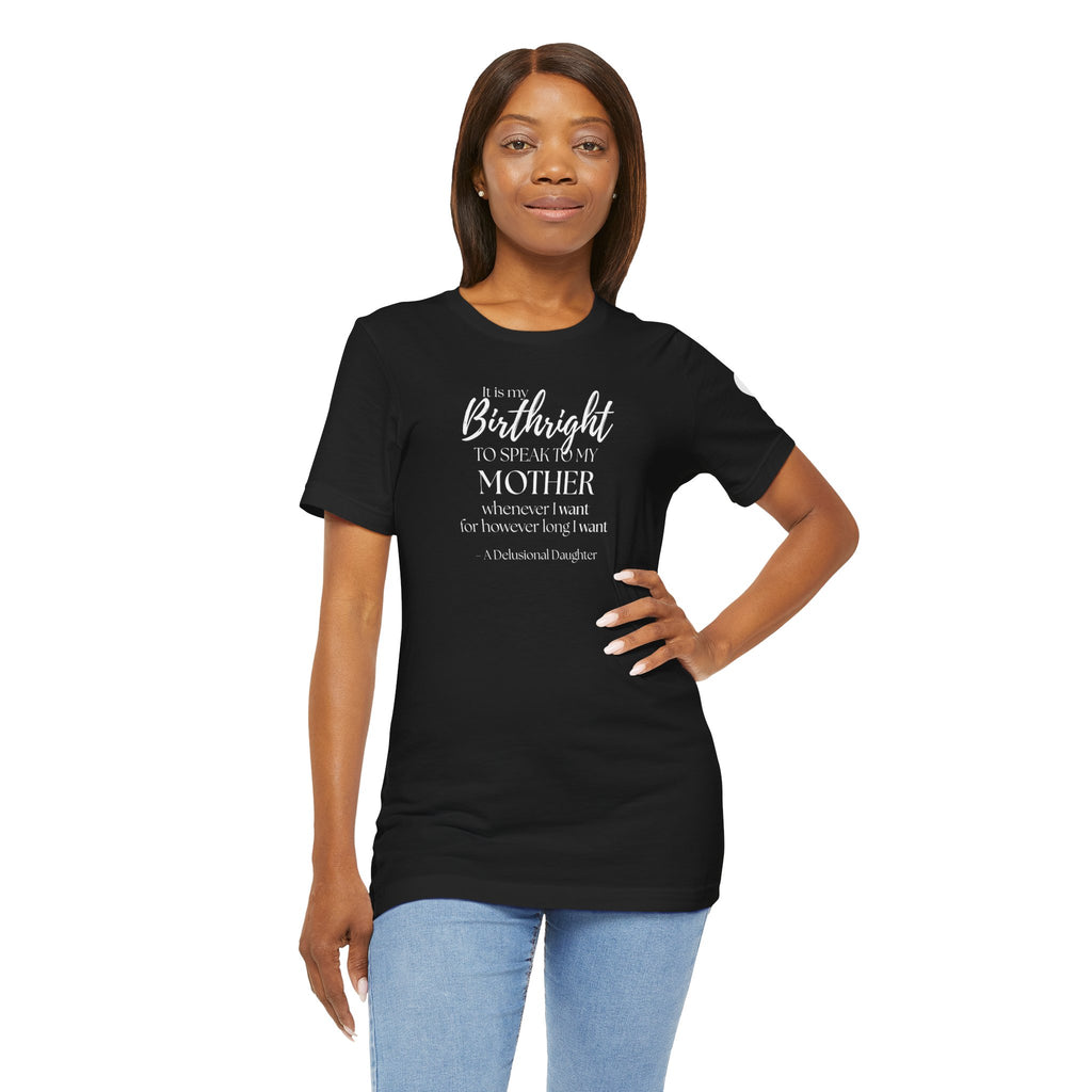 It’s My Birthright to Speak to My Mother Whenever I Want Shirt