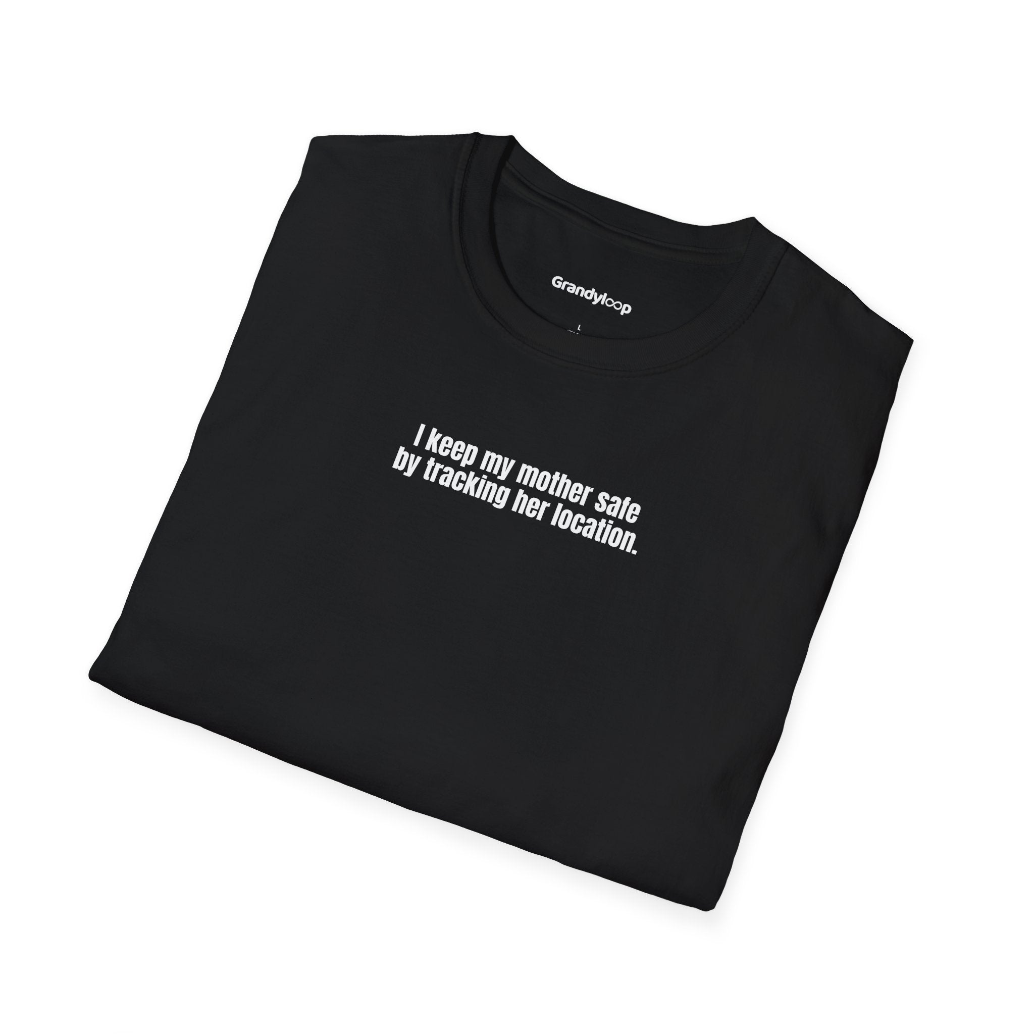 T-Shirt - I Keep My Mother Safe By Tracking Her Location