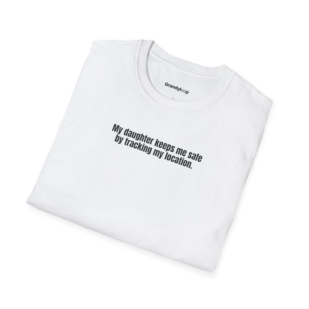 T-Shirt - My Daughter Keeps Me Safe By Tracking My Location