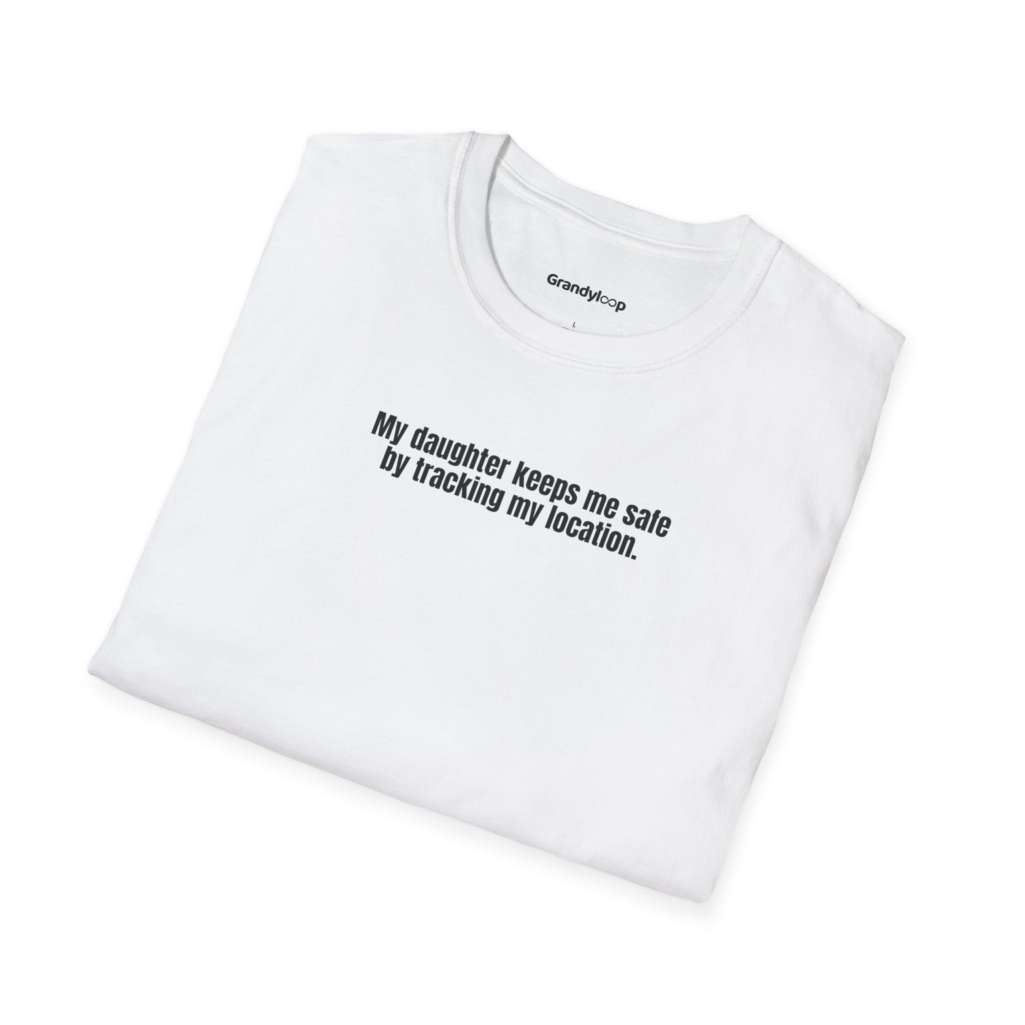 T-Shirt - My Daughter Keeps Me Safe By Tracking My Location