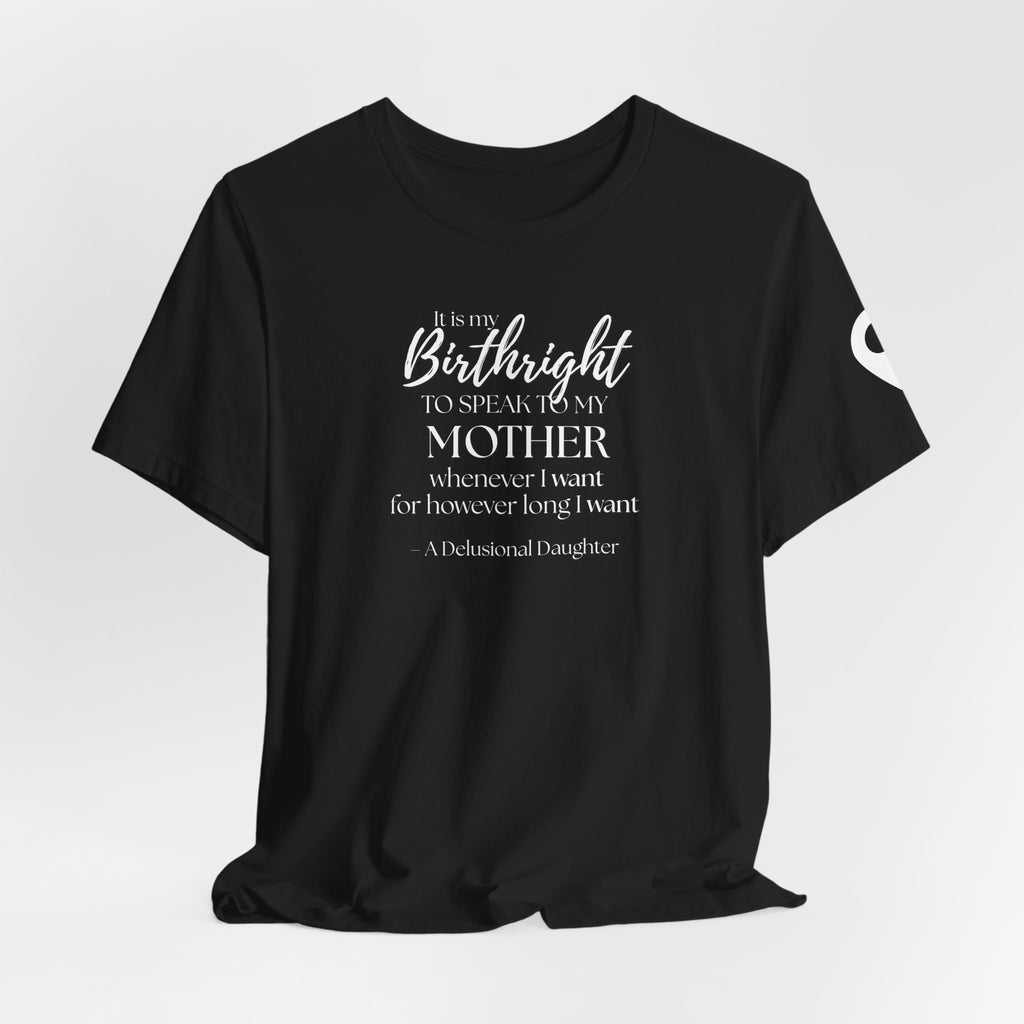 It’s My Birthright to Speak to My Mother Whenever I Want Shirt