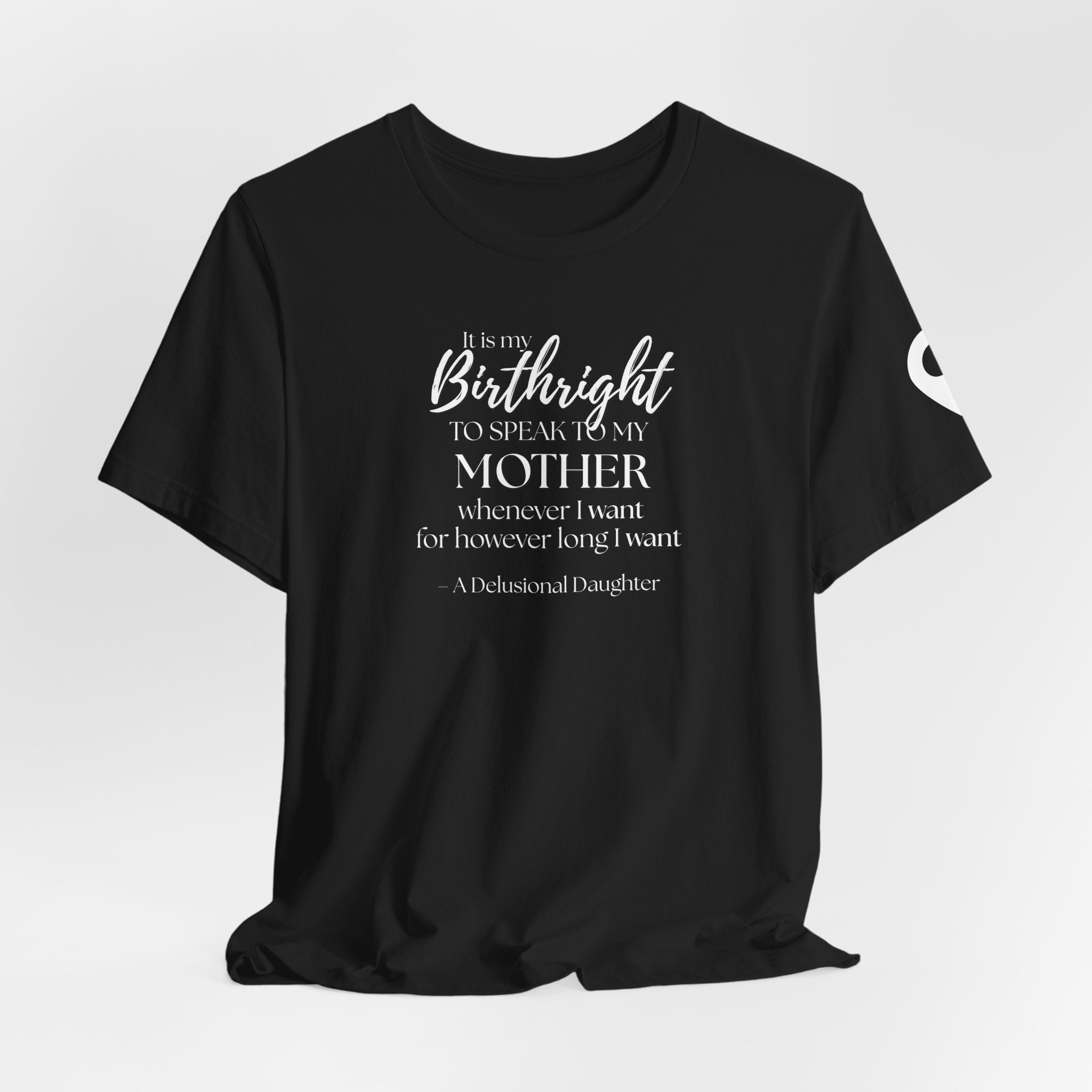 It’s My Birthright to Speak to My Mother Whenever I Want Shirt