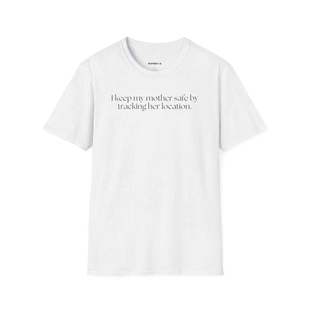 I Track My Mother's Location to Keep Her Safe - T-Shirt