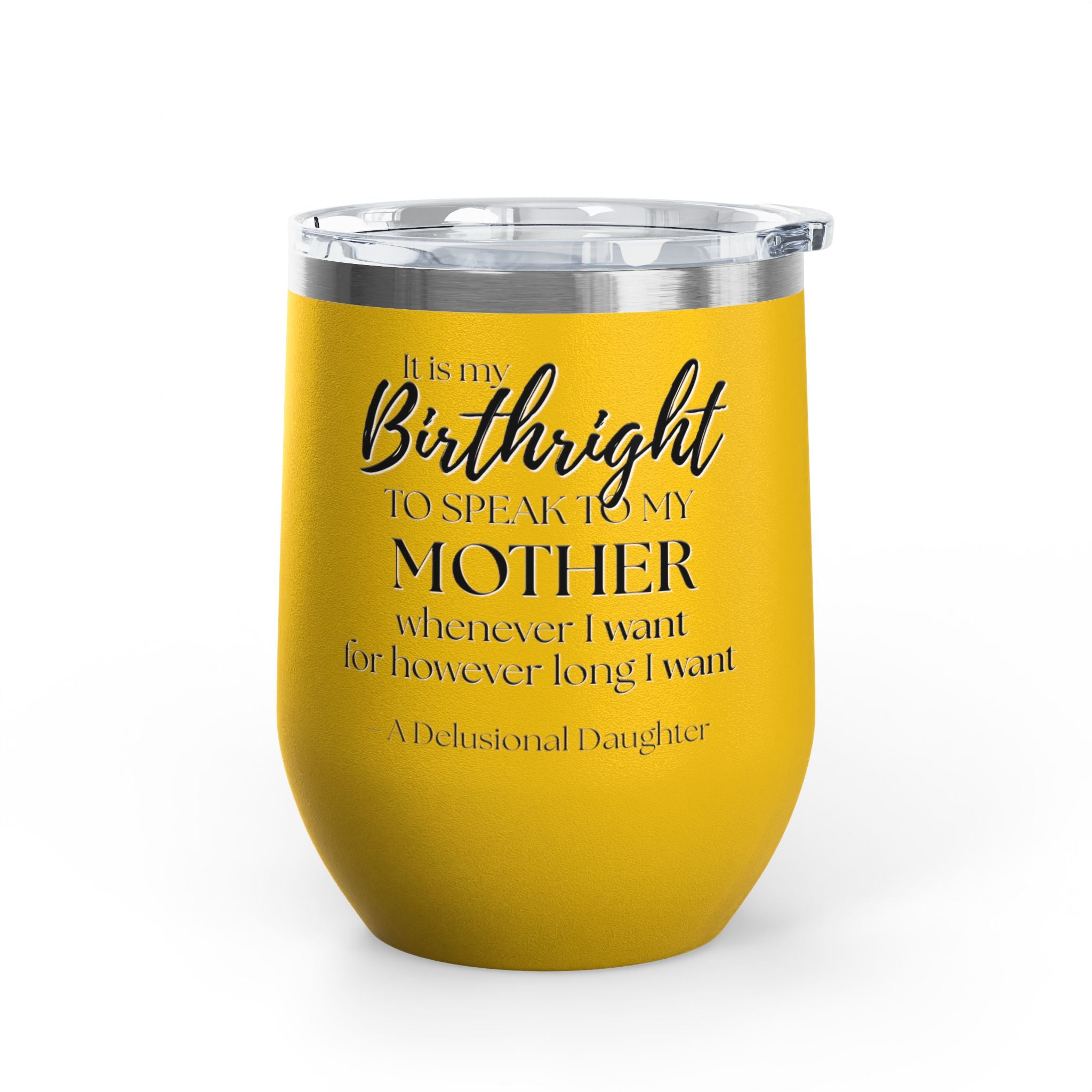 Wine Tumbler - "It Is My Birthright to Speak to My Mother" Insulated 12oz Travel Wine Cup