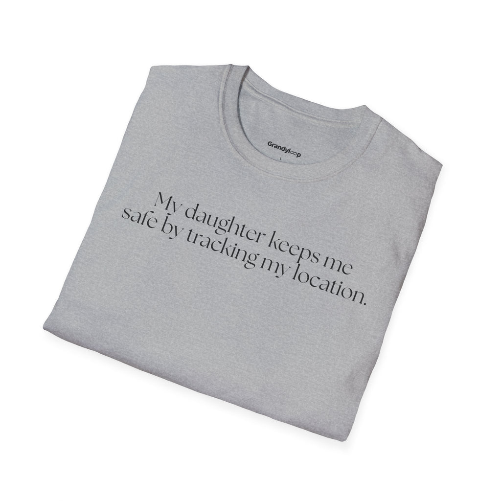 My Daughter Tracks My Location to Keep Me Safe - T-Shirt