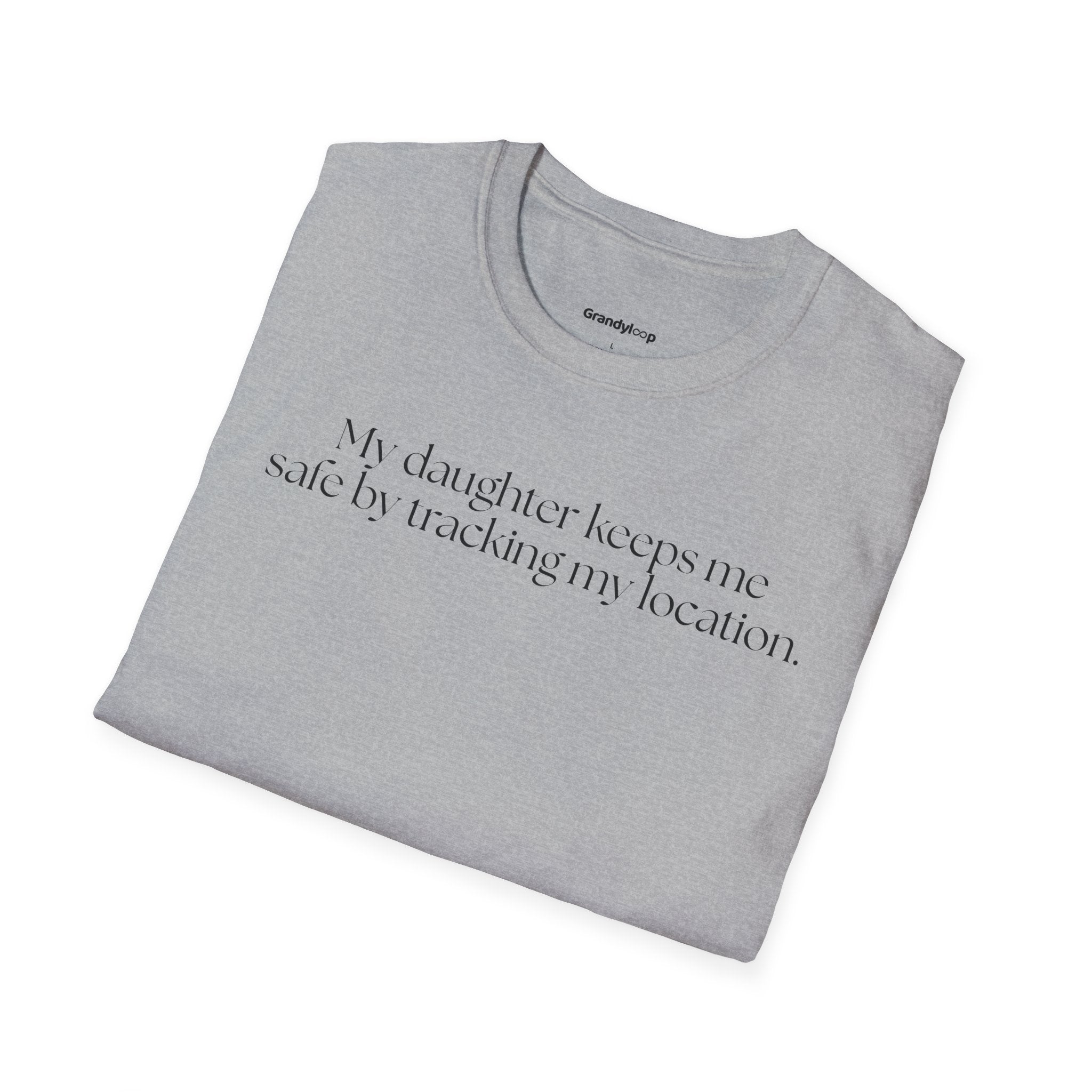 My Daughter Tracks My Location to Keep Me Safe - T-Shirt