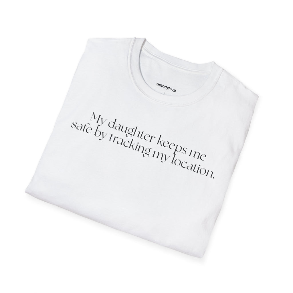 My Daughter Tracks My Location to Keep Me Safe - T-Shirt