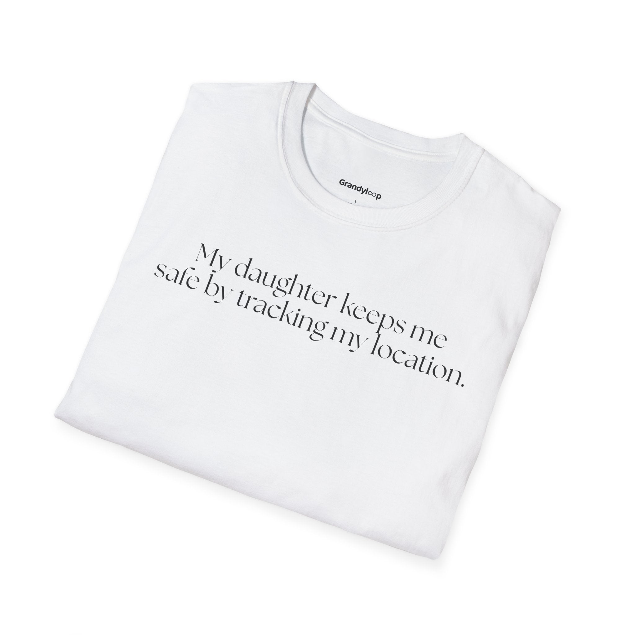 My Daughter Tracks My Location to Keep Me Safe - T-Shirt