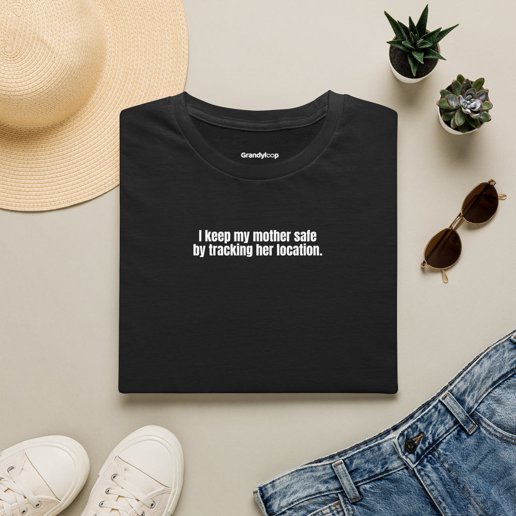 T-Shirt - I Keep My Mother Safe By Tracking Her Location