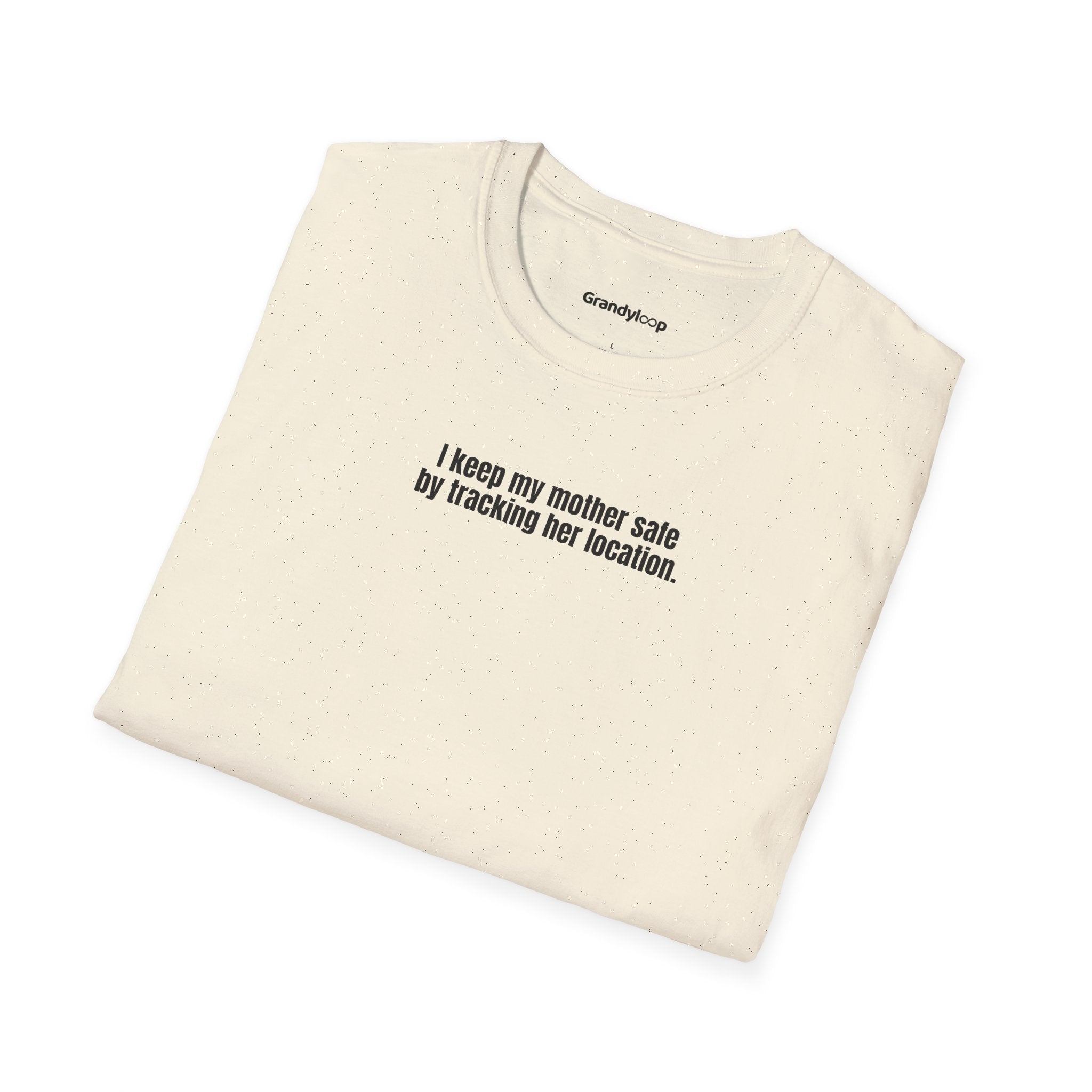 T-Shirt - I Keep My Mother Safe By Tracking Her Location