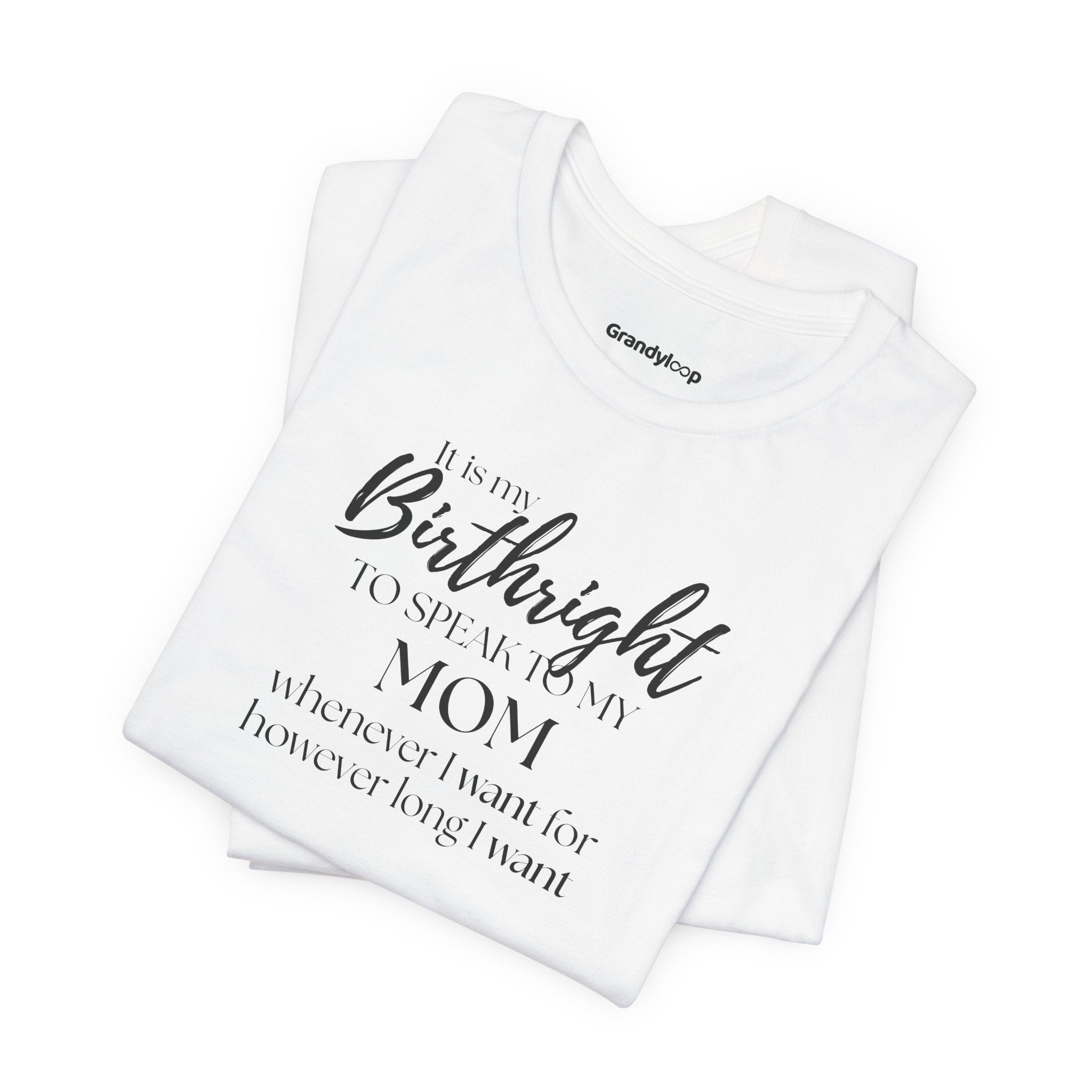 T-Shirt - It’s My Birthright to Speak to My Mom Whenever I Want