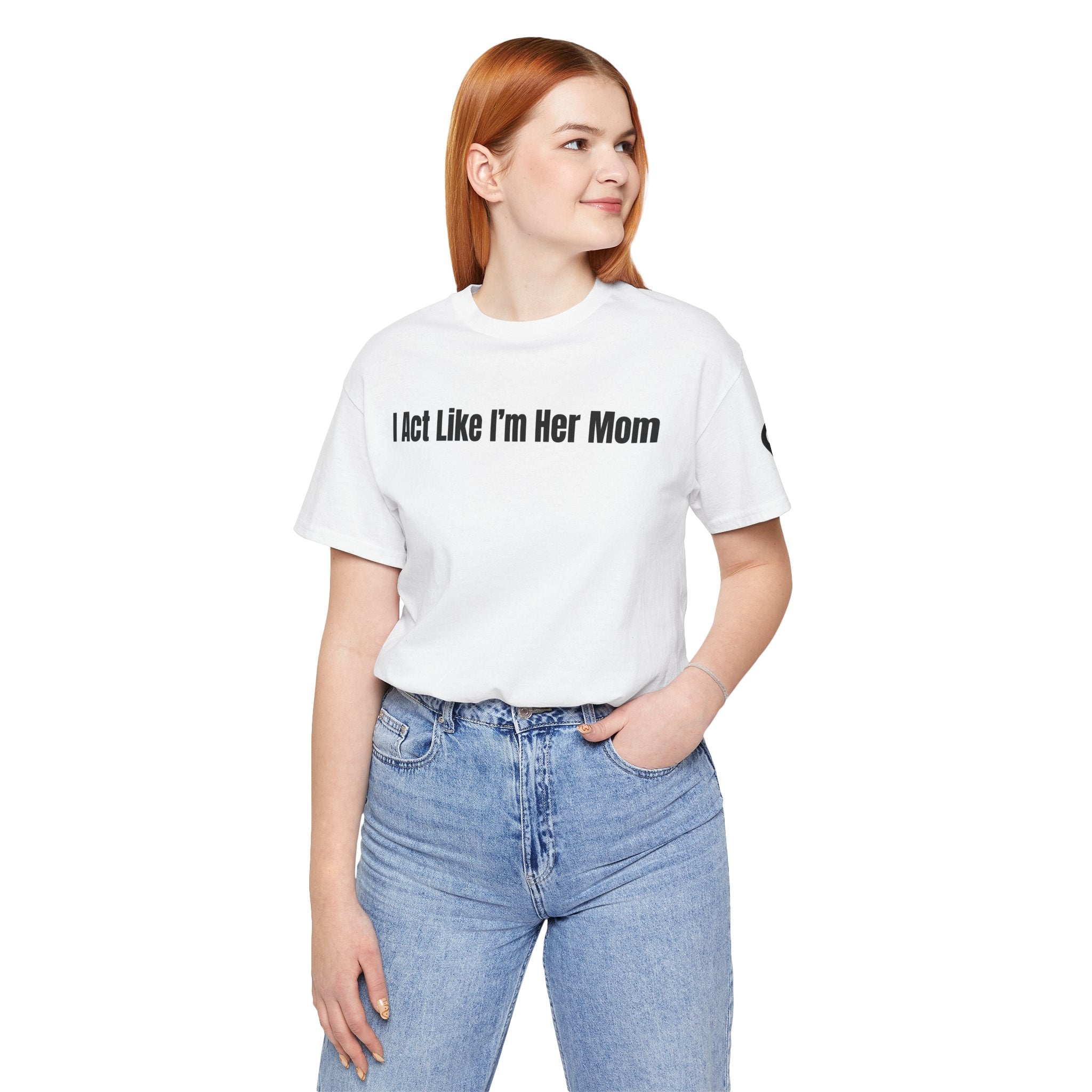 I Act Like I'm Her Mom - T-Shirt (Matching Set)