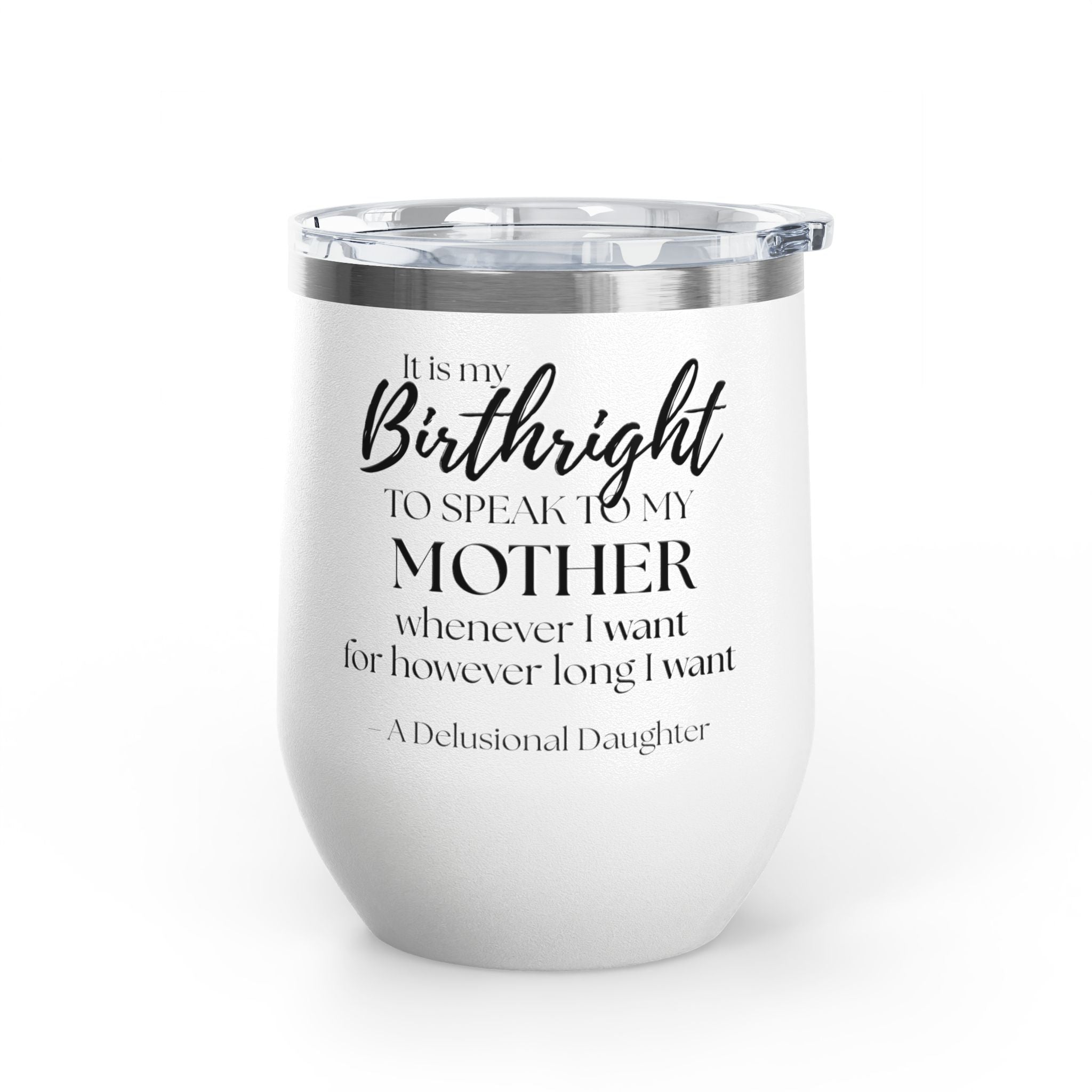 Wine Tumbler - "It Is My Birthright to Speak to My Mother" Insulated 12oz Travel Wine Cup