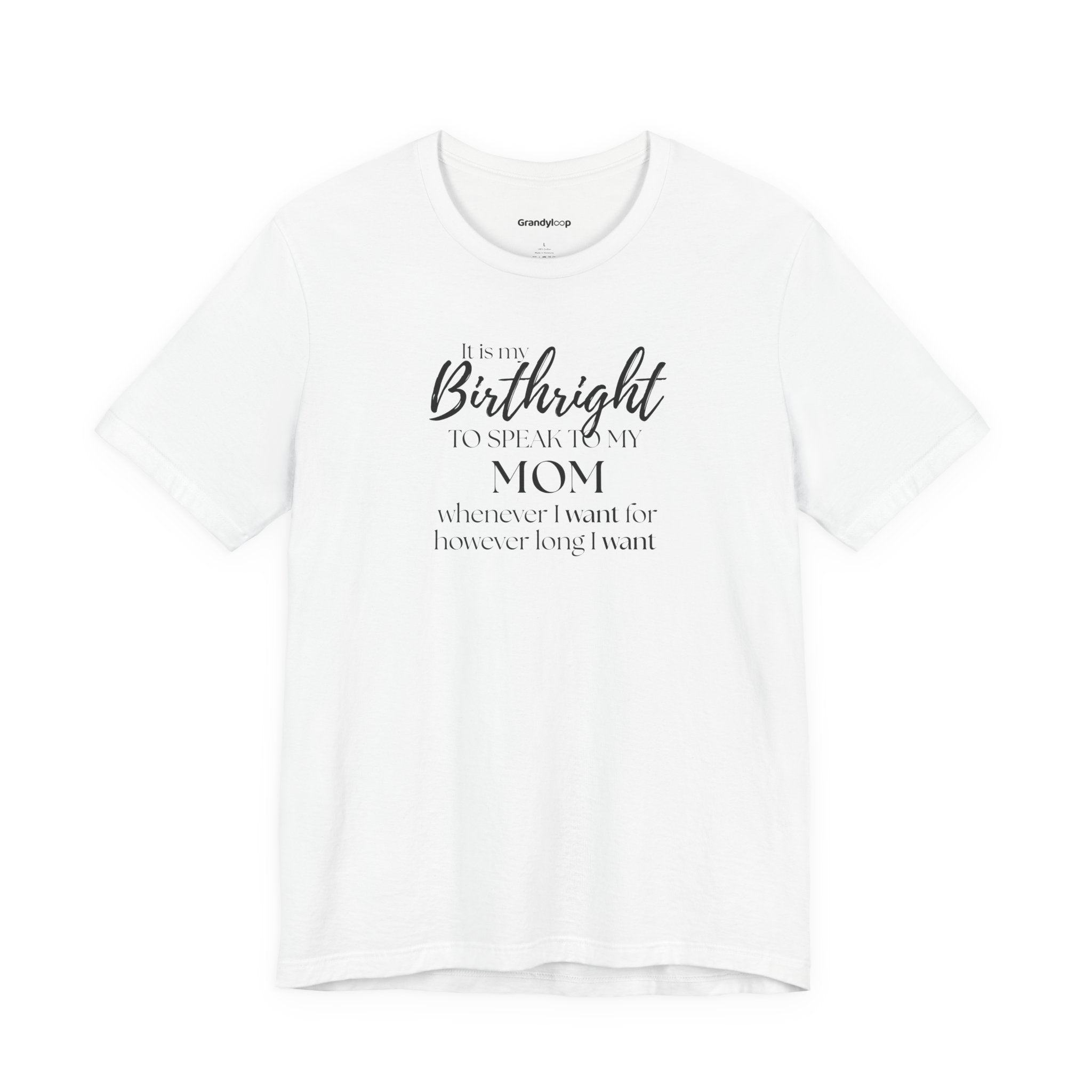 T-Shirt - It’s My Birthright to Speak to My Mom Whenever I Want