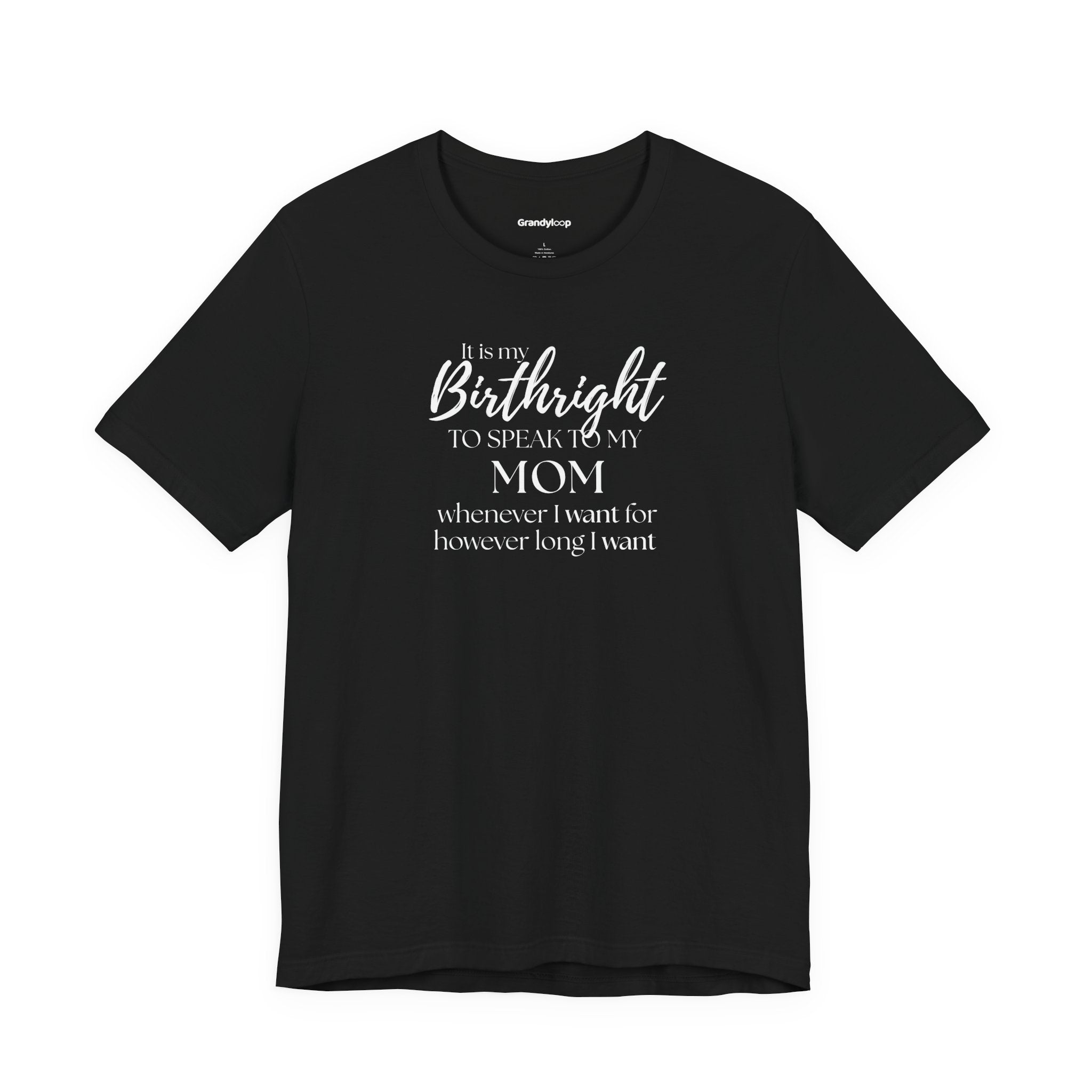 T-Shirt - It’s My Birthright to Speak to My Mom Whenever I Want