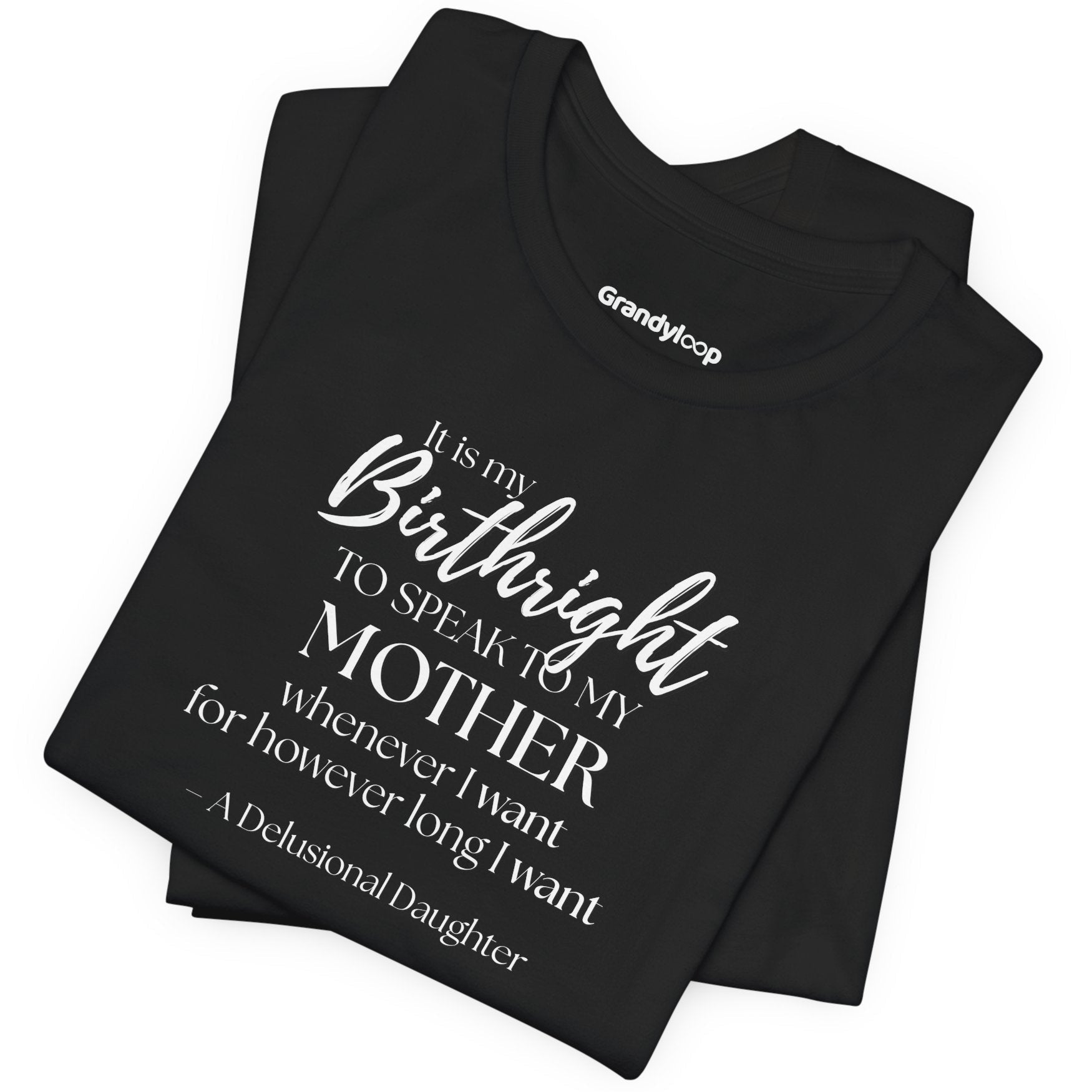 It’s My Birthright to Speak to My Mother Whenever I Want Shirt