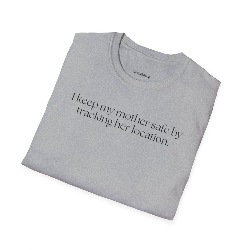 I Track My Mother's Location to Keep Her Safe - T-Shirt