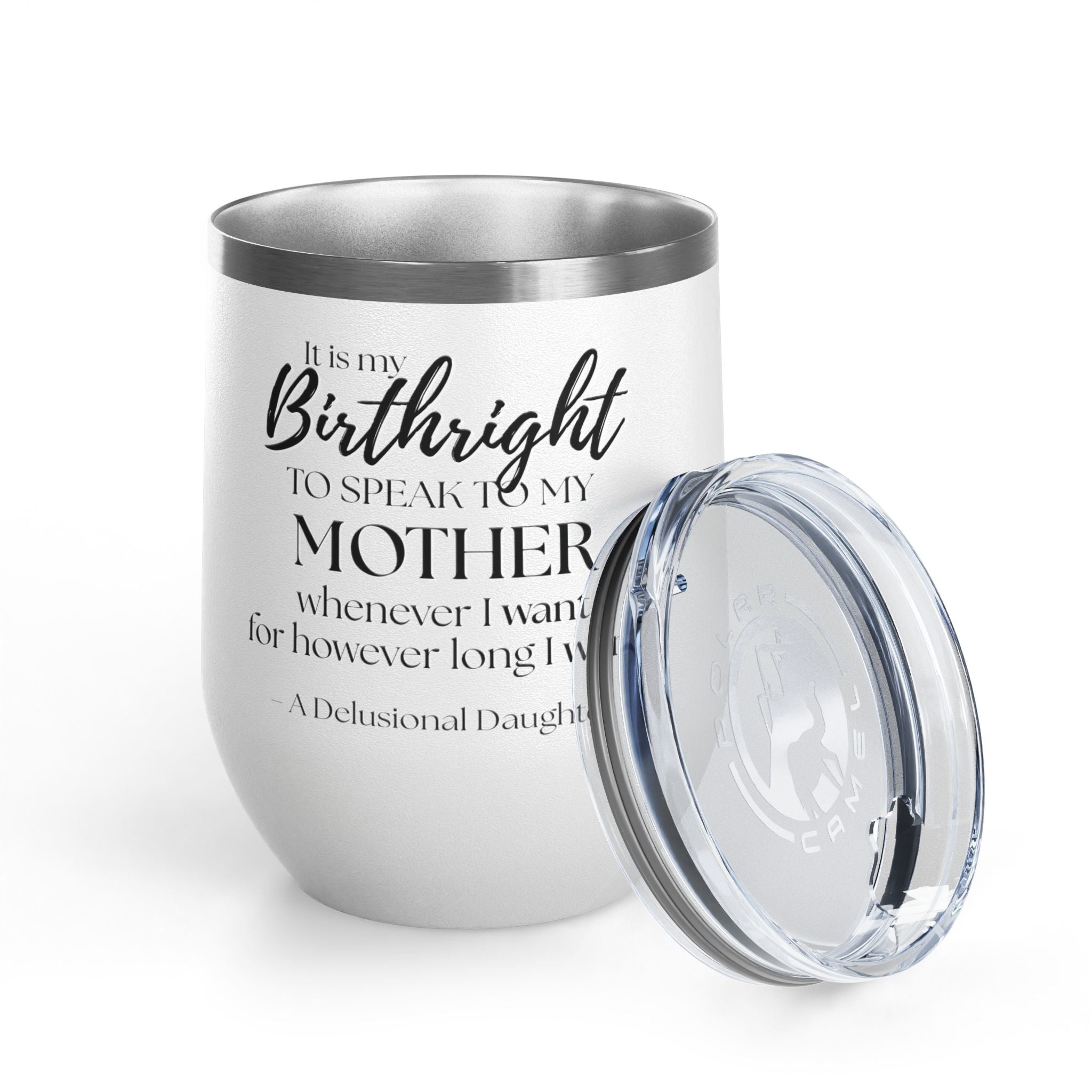 Wine Tumbler - "It Is My Birthright to Speak to My Mother" Insulated 12oz Travel Wine Cup