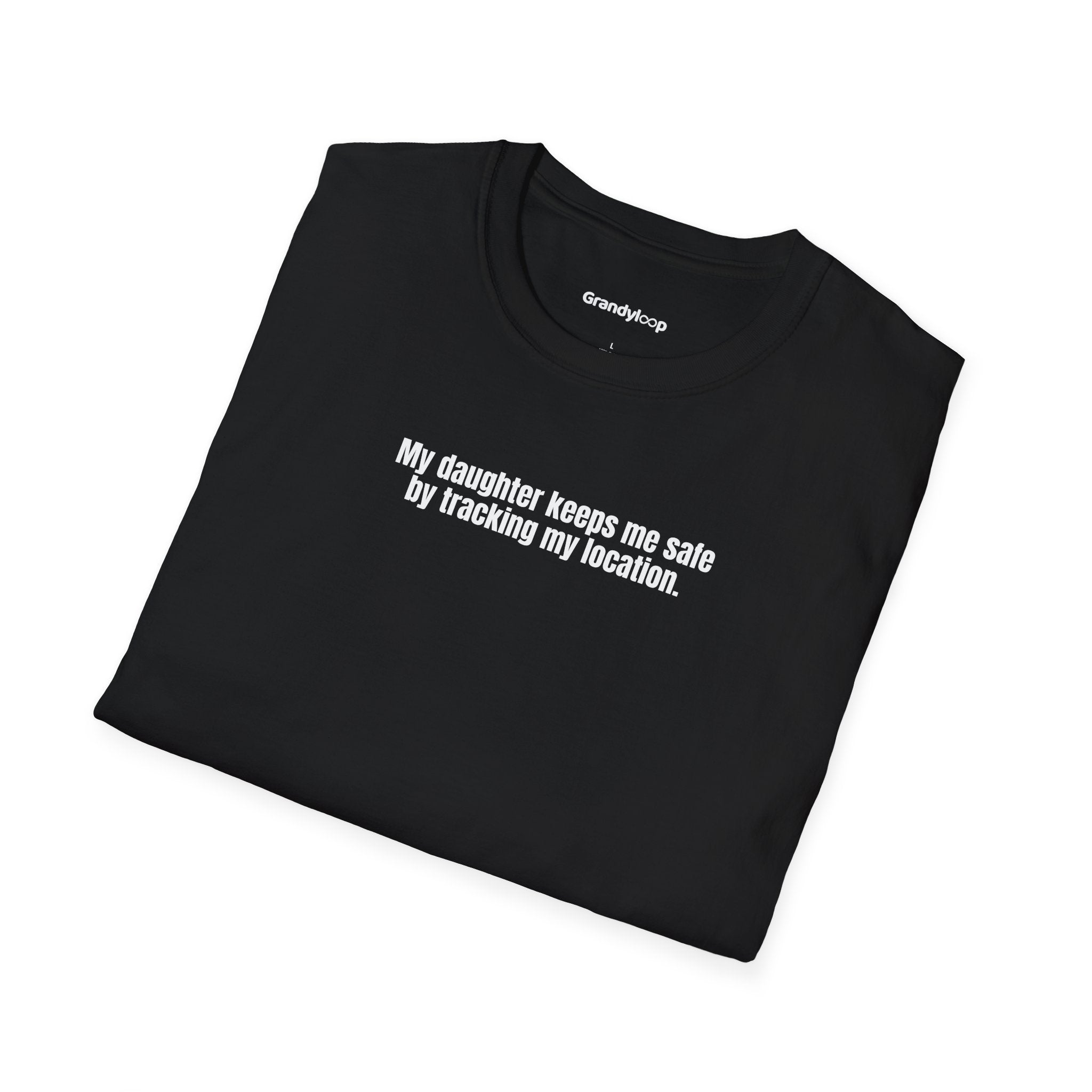 T-Shirt - My Daughter Keeps Me Safe By Tracking My Location