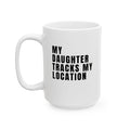 MY DAUGHTER TRACKS MY LOCATION Ceramic Coffee Cup (15oz)