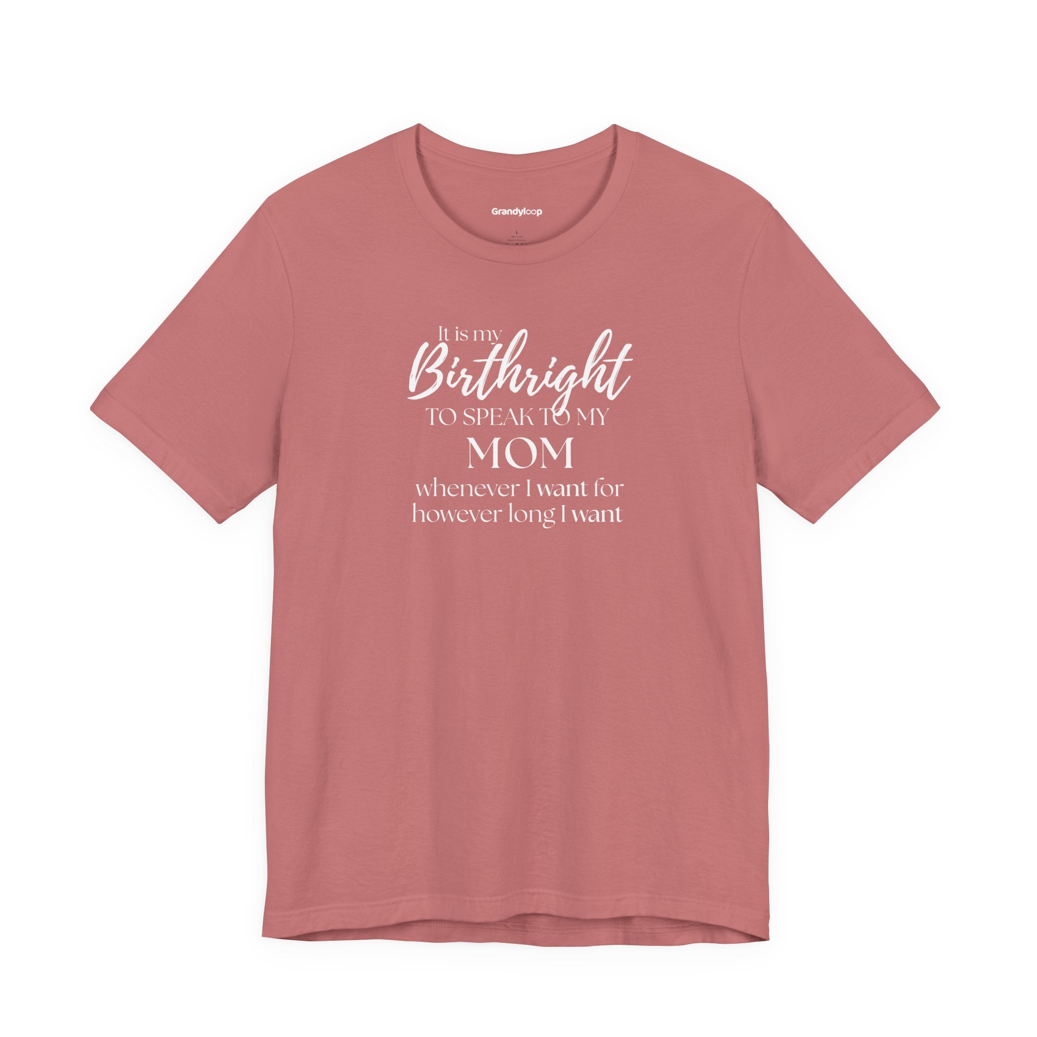 T-Shirt - It’s My Birthright to Speak to My Mom Whenever I Want