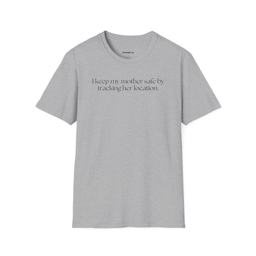 I Track My Mother's Location to Keep Her Safe - T-Shirt
