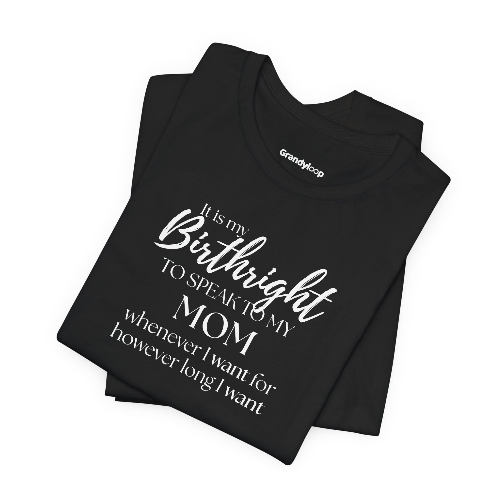 T-Shirt - It’s My Birthright to Speak to My Mom Whenever I Want