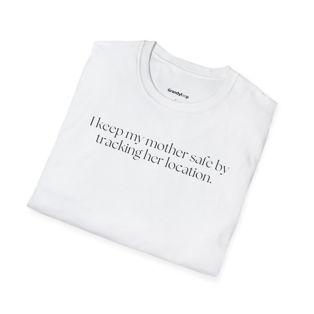 I Track My Mother's Location to Keep Her Safe - T-Shirt