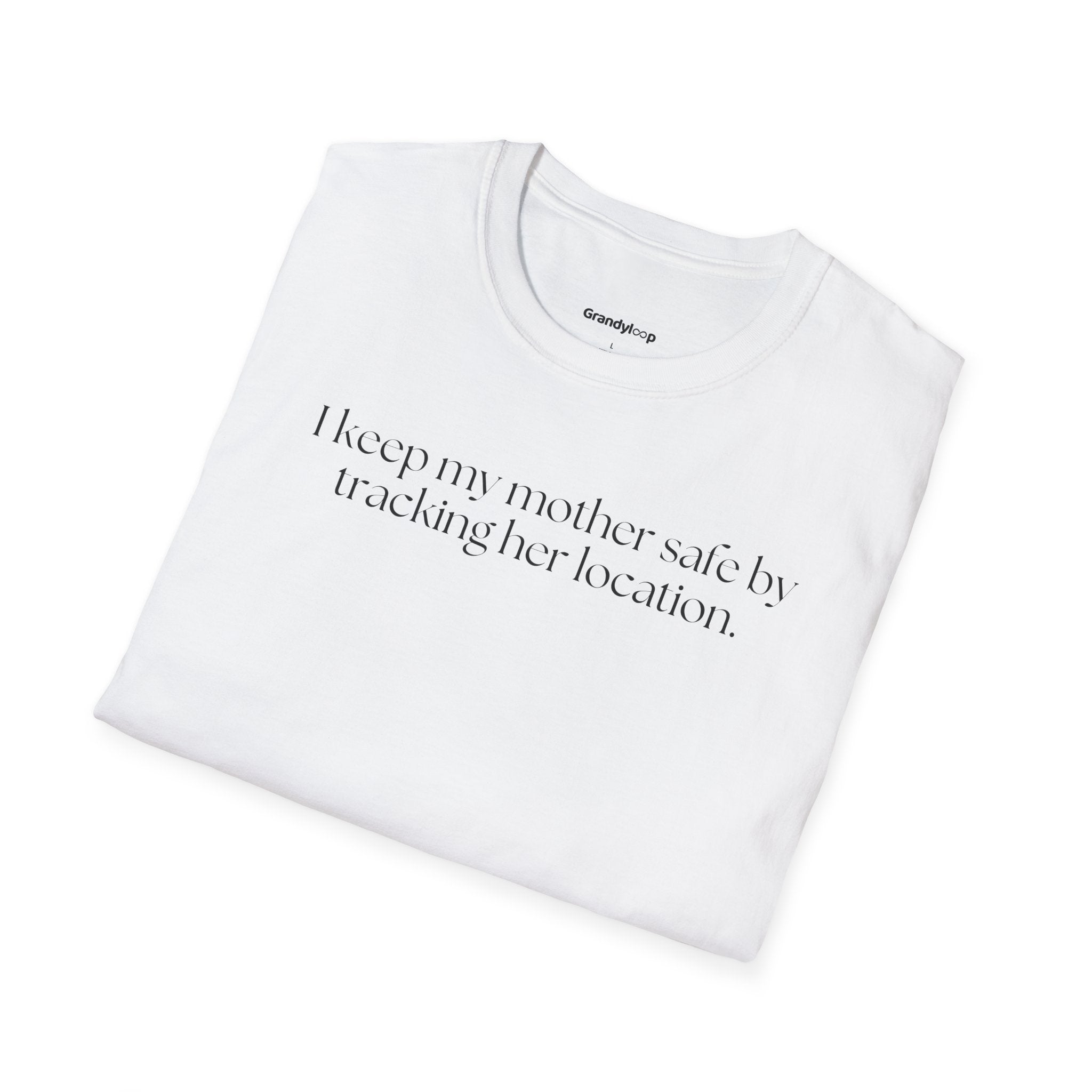I Track My Mother's Location to Keep Her Safe - T-Shirt