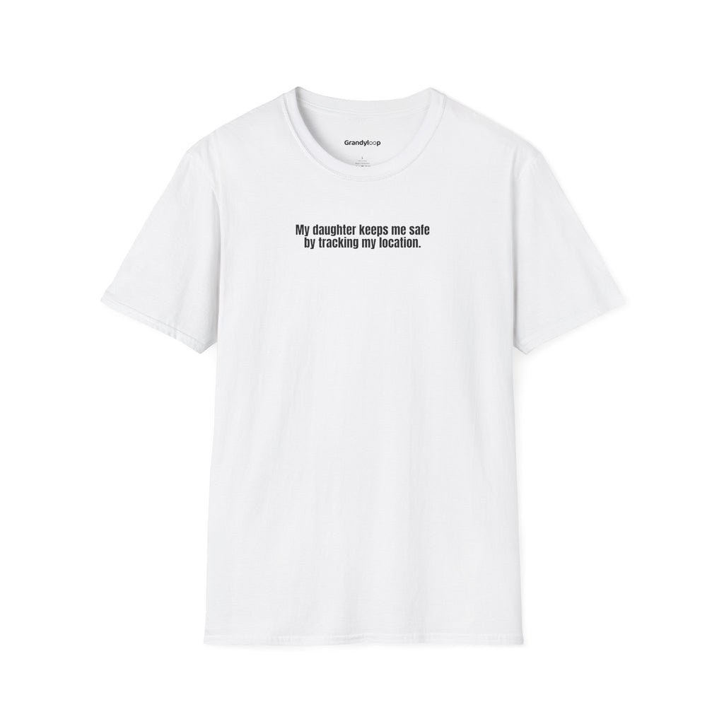T-Shirt - My Daughter Keeps Me Safe By Tracking My Location