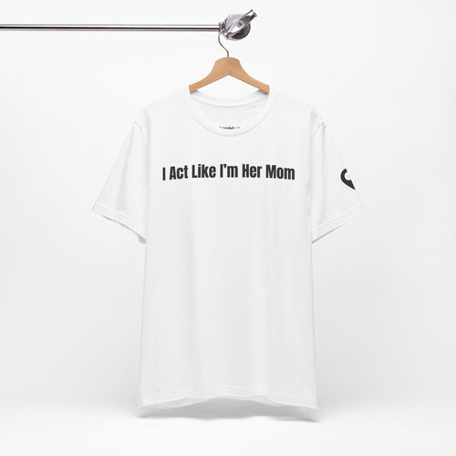 I Act Like I'm Her Mom - T-Shirt (Matching Set)