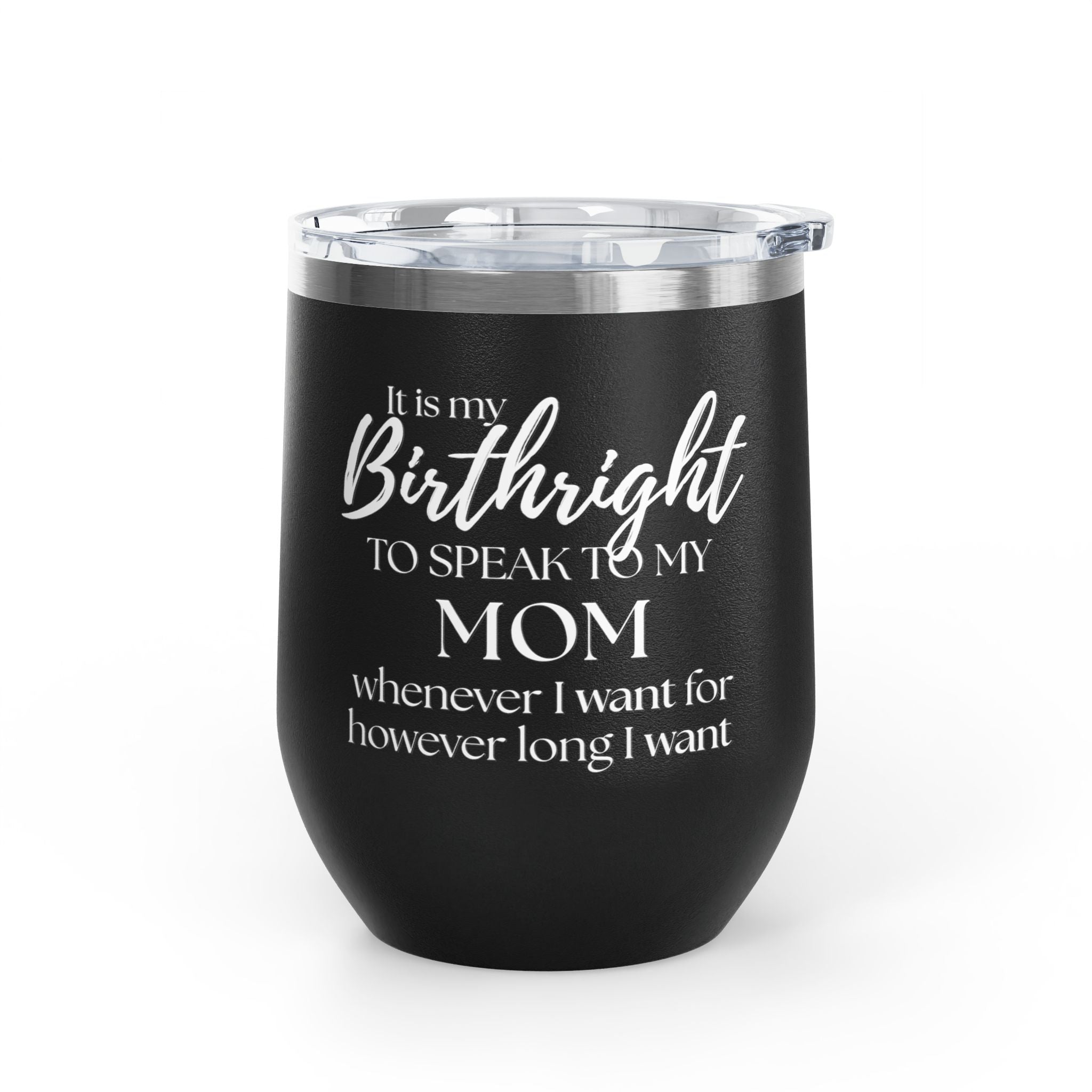 Wine Tumbler - It Is My Birthright to Speak to My Mom (12oz)
