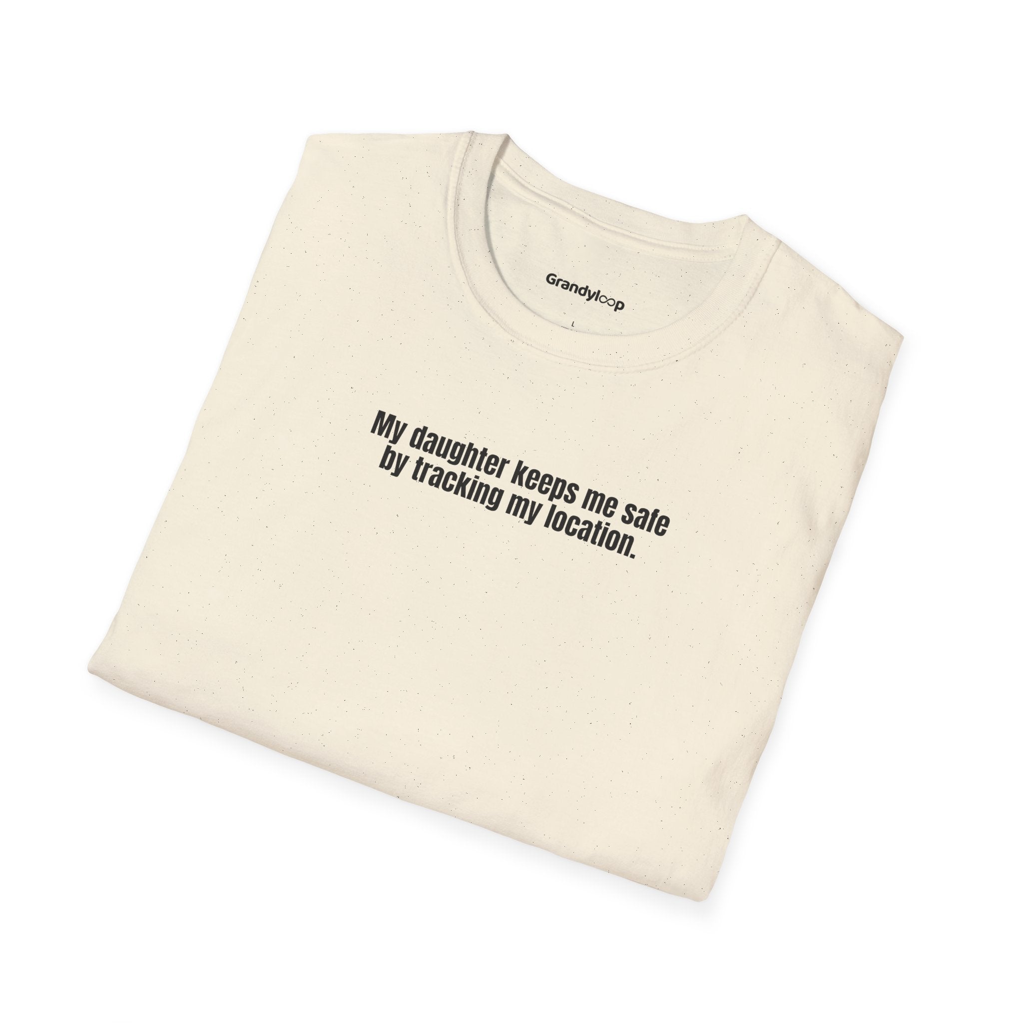 T-Shirt - My Daughter Keeps Me Safe By Tracking My Location