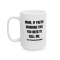 MOM, IF YOU’RE DRINKING THIS YOU NEED TO CALL ME. Ceramic Coffee Cup (15oz)