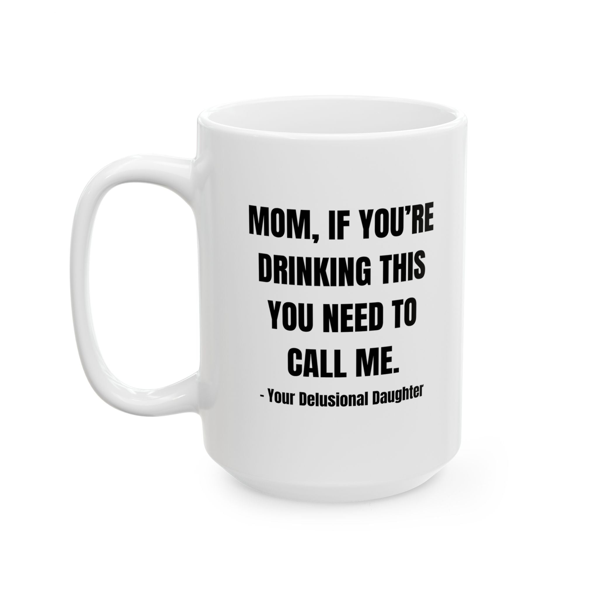 MOM, IF YOU’RE DRINKING THIS YOU NEED TO CALL ME. Ceramic Coffee Cup (15oz)