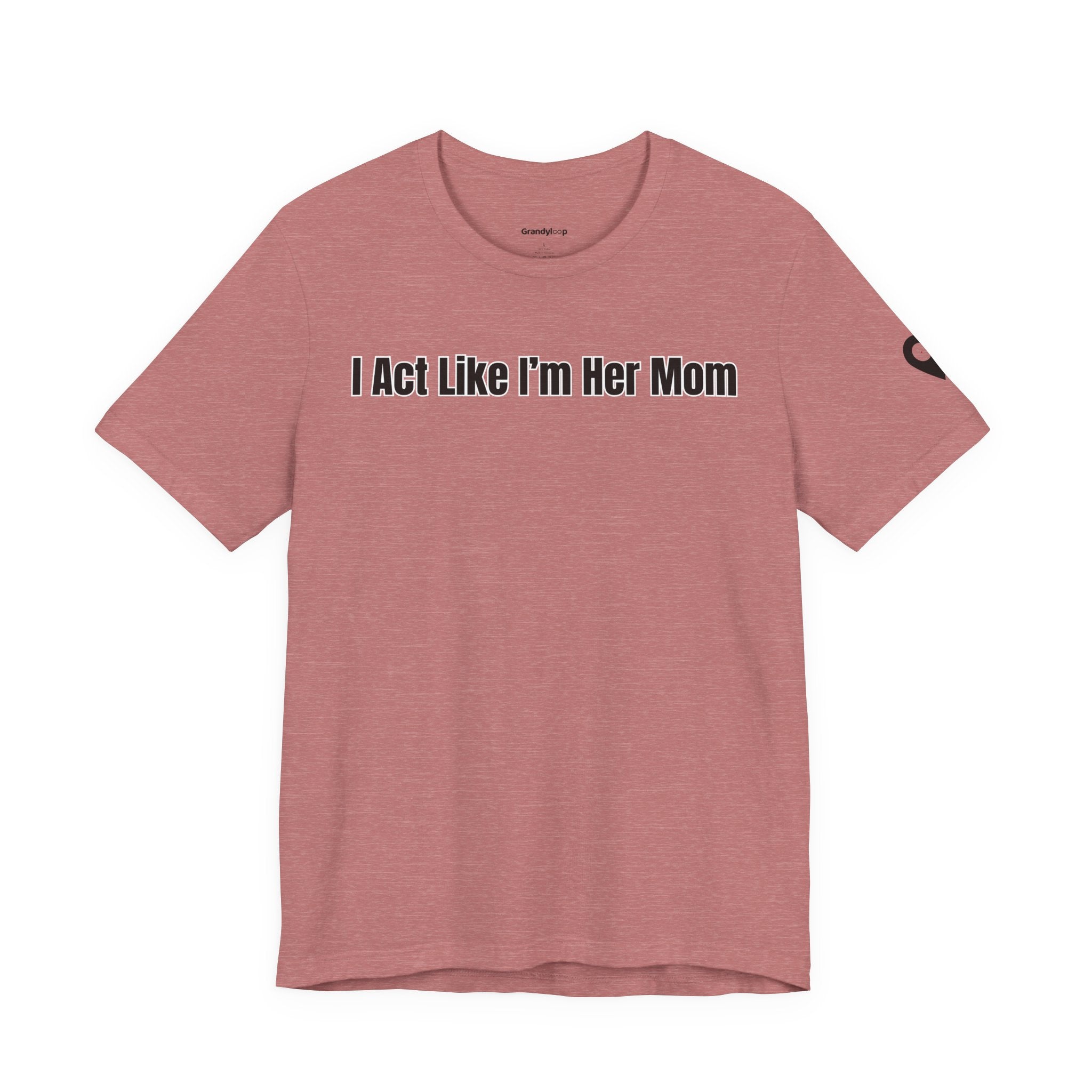 I Act Like I'm Her Mom - T-Shirt (Matching Set)